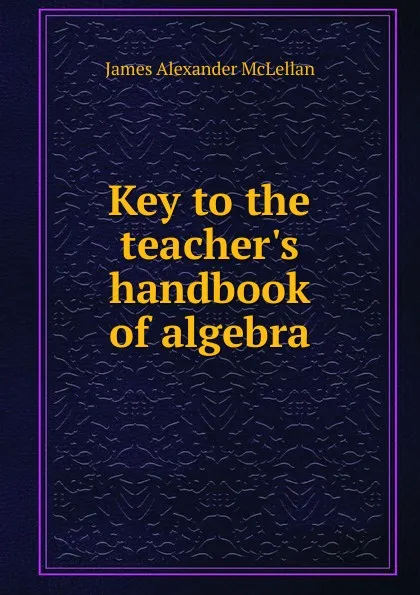 Обложка книги Key to the teacher.s handbook of algebra, J.A. McLellan