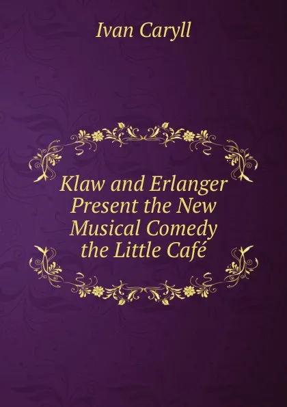 Обложка книги Klaw and Erlanger Present the New Musical Comedy the Little Cafe, Ivan Caryll