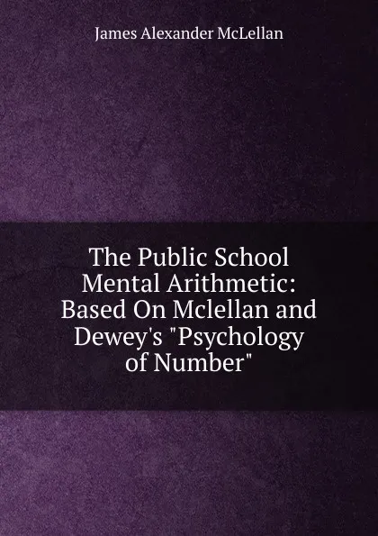 Обложка книги The Public School Mental Arithmetic: Based On Mclellan and Dewey.s 