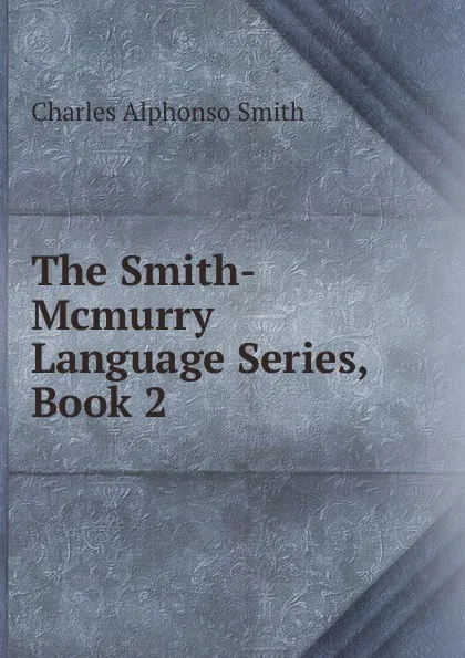 Обложка книги The Smith-Mcmurry Language Series, Book 2, Charles Alphonso Smith