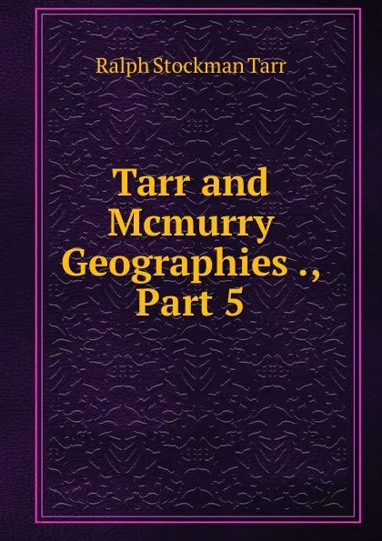 Обложка книги Tarr and Mcmurry Geographies ., Part 5, Ralph S. Tarr