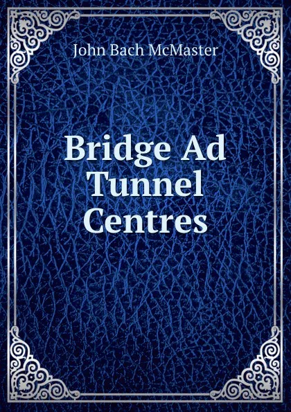 Обложка книги Bridge Ad Tunnel Centres, John Bach McMaster