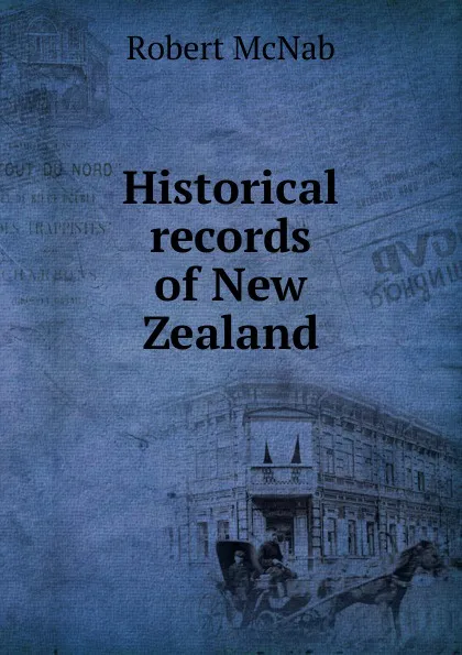 Обложка книги Historical records of New Zealand, Robert McNab