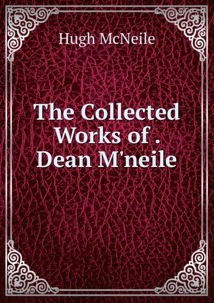 Обложка книги The Collected Works of . Dean M.neile, Hugh McNeile