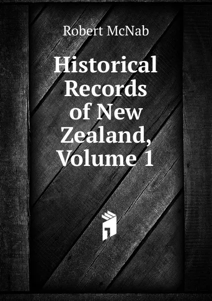 Обложка книги Historical Records of New Zealand, Volume 1, Robert McNab