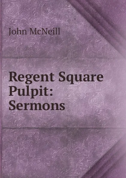 Обложка книги Regent Square Pulpit: Sermons, John McNeill