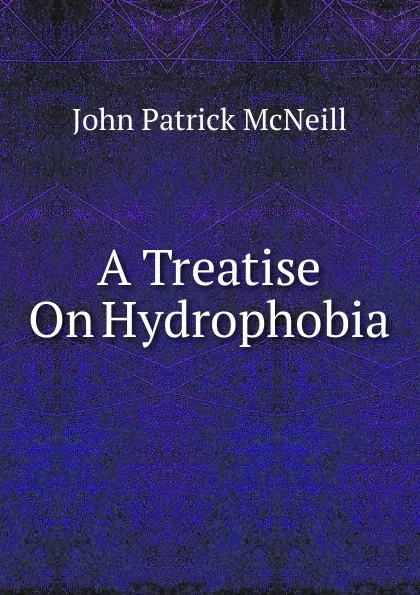 Обложка книги A Treatise On Hydrophobia, John Patrick McNeill