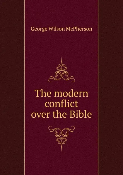 Обложка книги The modern conflict over the Bible, George Wilson McPherson