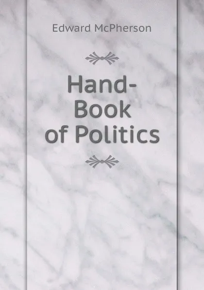 Обложка книги Hand-Book of Politics, Edward McPherson