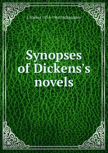 Обложка книги Synopses of Dickens.s novels, J Walker 1874-1960 McSpadden