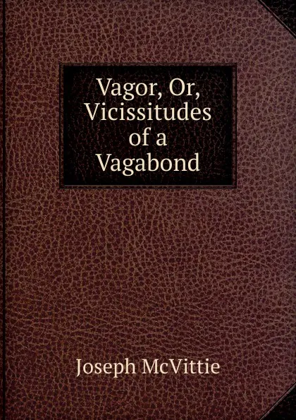 Обложка книги Vagor, Or, Vicissitudes of a Vagabond, Joseph McVittie