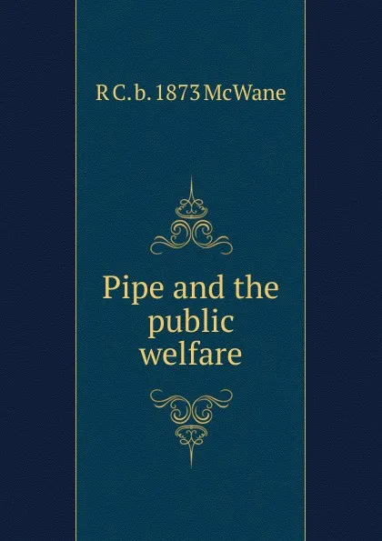 Обложка книги Pipe and the public welfare, R C. b. 1873 McWane