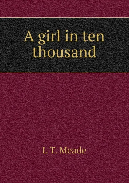 Обложка книги A girl in ten thousand, L T. Meade