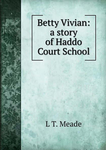 Обложка книги Betty Vivian: a story of Haddo Court School, L T. Meade