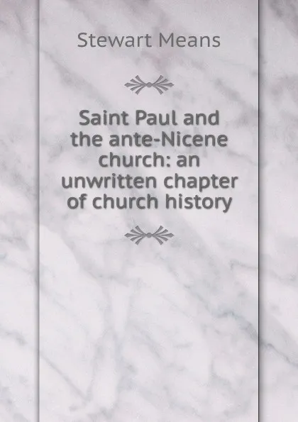 Обложка книги Saint Paul and the ante-Nicene church: an unwritten chapter of church history, Stewart Means