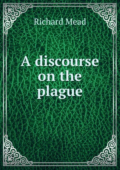 Обложка книги A discourse on the plague, Richard Mead