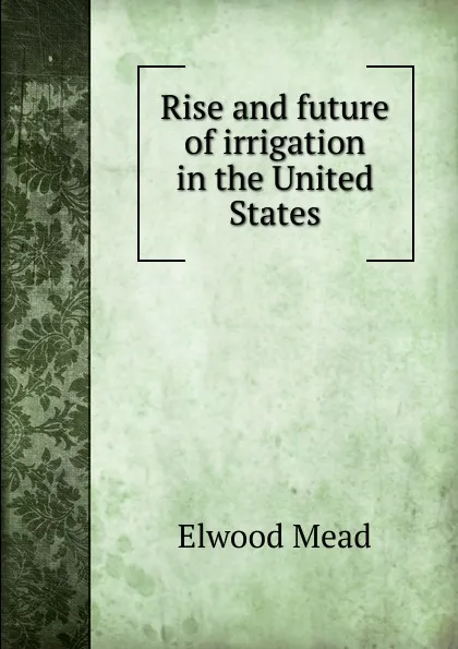 Обложка книги Rise and future of irrigation in the United States, Elwood Mead