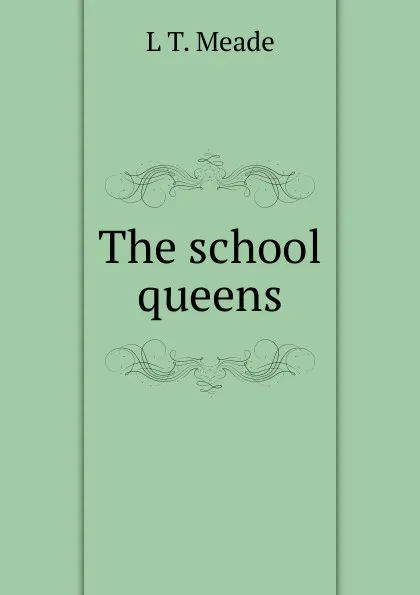 Обложка книги The school queens, L T. Meade