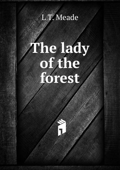 Обложка книги The lady of the forest, L T. Meade