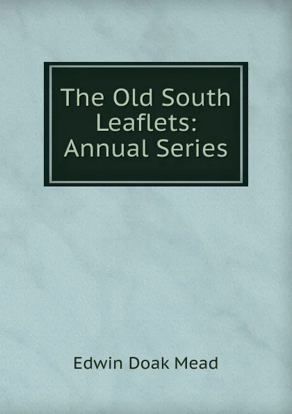 Обложка книги The Old South Leaflets: Annual Series, Edwin Doak Mead