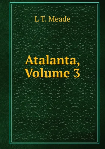 Обложка книги Atalanta, Volume 3, L T. Meade