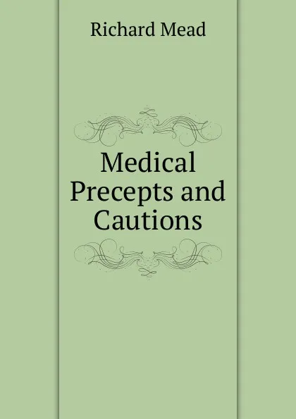 Обложка книги Medical Precepts and Cautions, Richard Mead