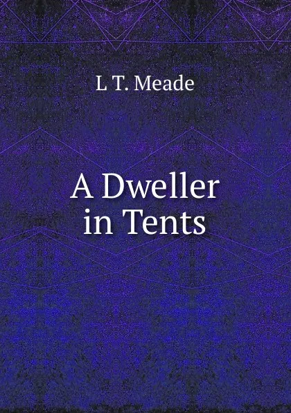 Обложка книги A Dweller in Tents, L T. Meade