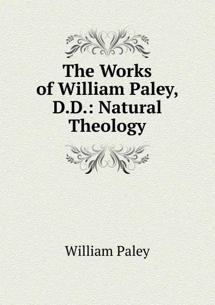 Обложка книги The Works of William Paley, D.D.: Natural Theology, William Paley