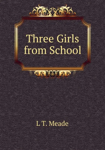 Обложка книги Three Girls from School, L T. Meade