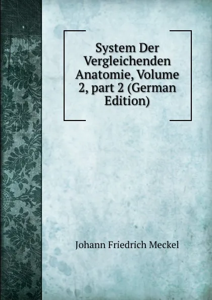 Обложка книги System Der Vergleichenden Anatomie, Volume 2,.part 2 (German Edition), Johann Friedrich Meckel