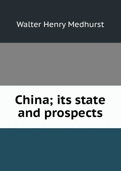 Обложка книги China; its state and prospects, Walter Henry Medhurst