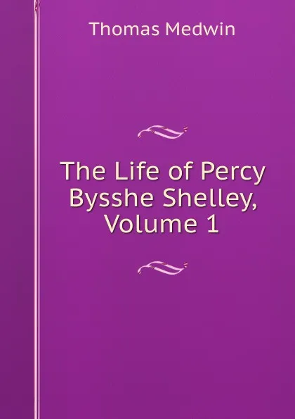 Обложка книги The Life of Percy Bysshe Shelley, Volume 1, Thomas Medwin