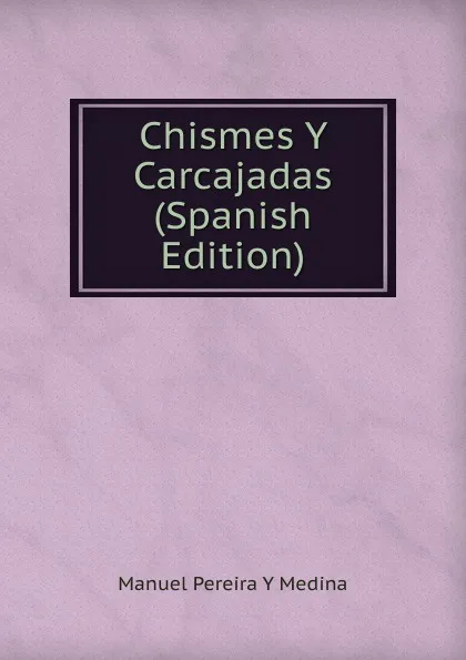 Обложка книги Chismes Y Carcajadas (Spanish Edition), Manuel Pereira Y Medina