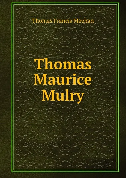 Обложка книги Thomas Maurice Mulry, Thomas Francis Meehan