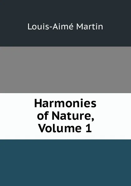 Обложка книги Harmonies of Nature, Volume 1, Louis-Aimé Martin