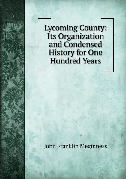 Обложка книги Lycoming County: Its Organization and Condensed History for One Hundred Years, John Franklin Meginness