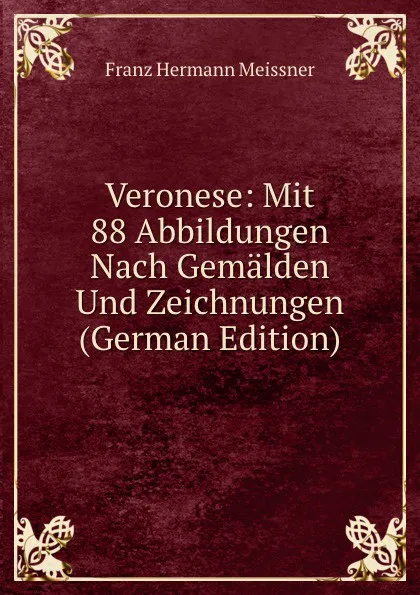 Обложка книги Veronese: Mit 88 Abbildungen Nach Gemalden Und Zeichnungen (German Edition), Franz Hermann Meissner