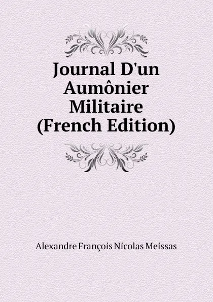 Обложка книги Journal D.un Aumonier Militaire (French Edition), Alexandre François Nicolas Meissas