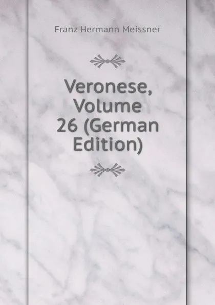 Обложка книги Veronese, Volume 26 (German Edition), Franz Hermann Meissner