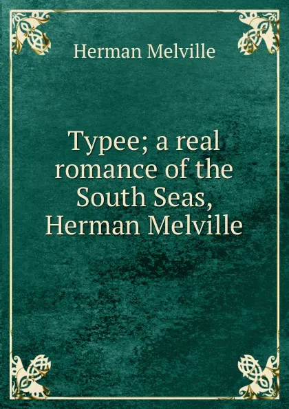 Обложка книги Typee; a real romance of the South Seas, Herman Melville, Melville Herman