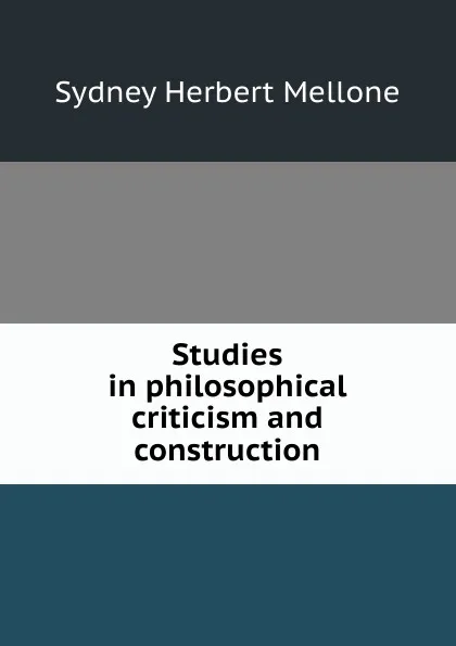 Обложка книги Studies in philosophical criticism and construction, Sydney Herbert Mellone