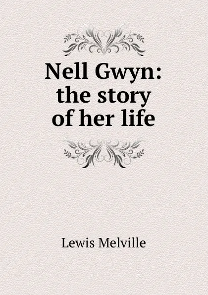 Обложка книги Nell Gwyn: the story of her life, Melville Lewis