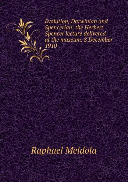 Обложка книги Evolution, Darwinian and Spencerian; the Herbert Spencer lecture delivered at the museum, 8 December 1910, Raphael Meldola