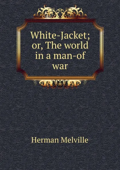 Обложка книги White-Jacket; or, The world in a man-of war, Melville Herman