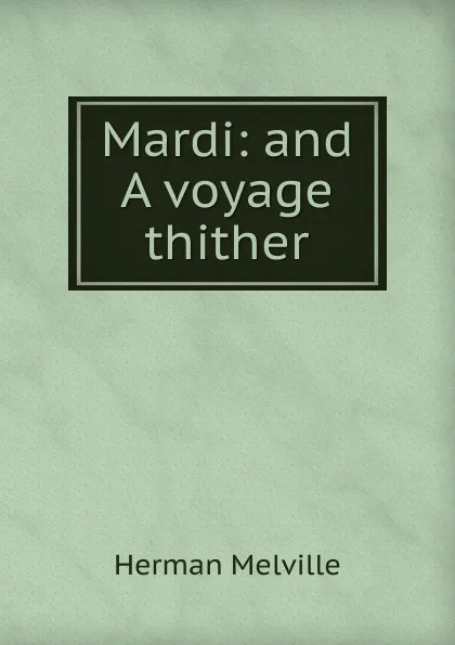 Обложка книги Mardi: and A voyage thither, Melville Herman