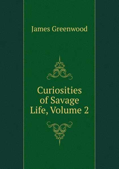 Обложка книги Curiosities of Savage Life, Volume 2, James Greenwood