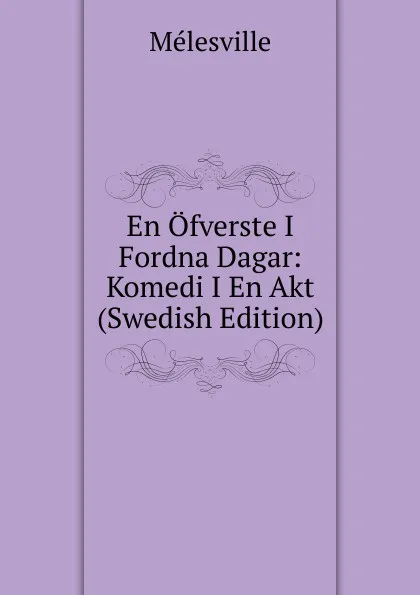 Обложка книги En Ofverste I Fordna Dagar: Komedi I En Akt (Swedish Edition), Mélesville