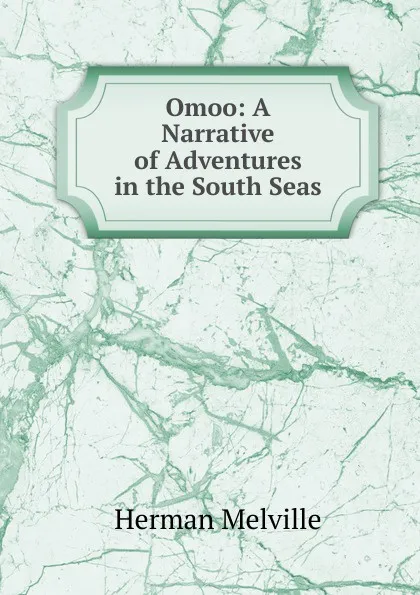 Обложка книги Omoo: A Narrative of Adventures in the South Seas., Melville Herman