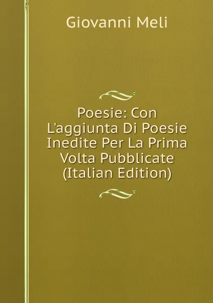 Обложка книги Poesie: Con L.aggiunta Di Poesie Inedite Per La Prima Volta Pubblicate (Italian Edition), Giovanni Meli