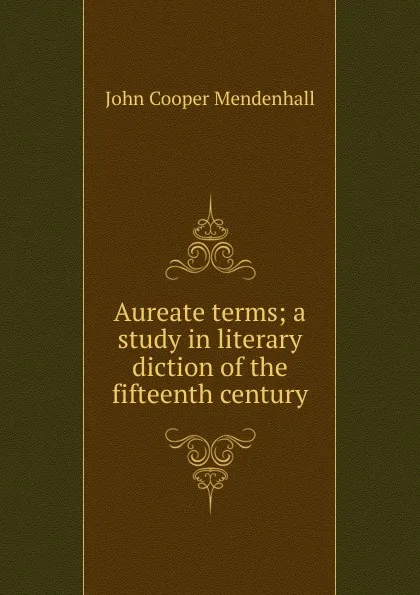 Обложка книги Aureate terms; a study in literary diction of the fifteenth century, John Cooper Mendenhall